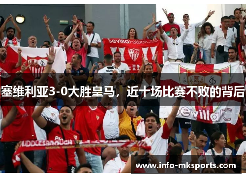 塞维利亚3-0大胜皇马，近十场比赛不败的背后