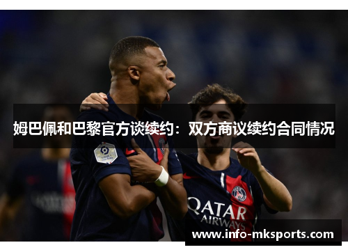 姆巴佩和巴黎官方谈续约：双方商议续约合同情况