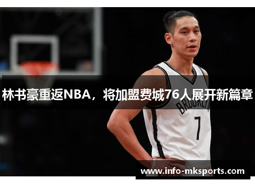 林书豪重返NBA，将加盟费城76人展开新篇章