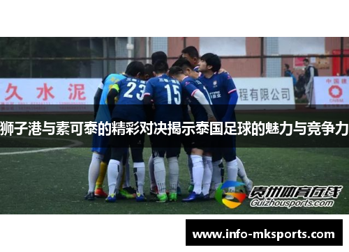 狮子港与素可泰的精彩对决揭示泰国足球的魅力与竞争力